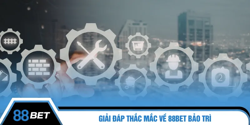 Giải đáp thắc mắc về 88BET bảo trì